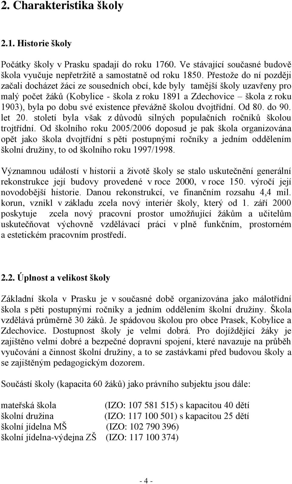 existence převážně školou dvojtřídní. Od 80. do 90. let 20. století byla však z důvodů silných populačních ročníků školou trojtřídní.