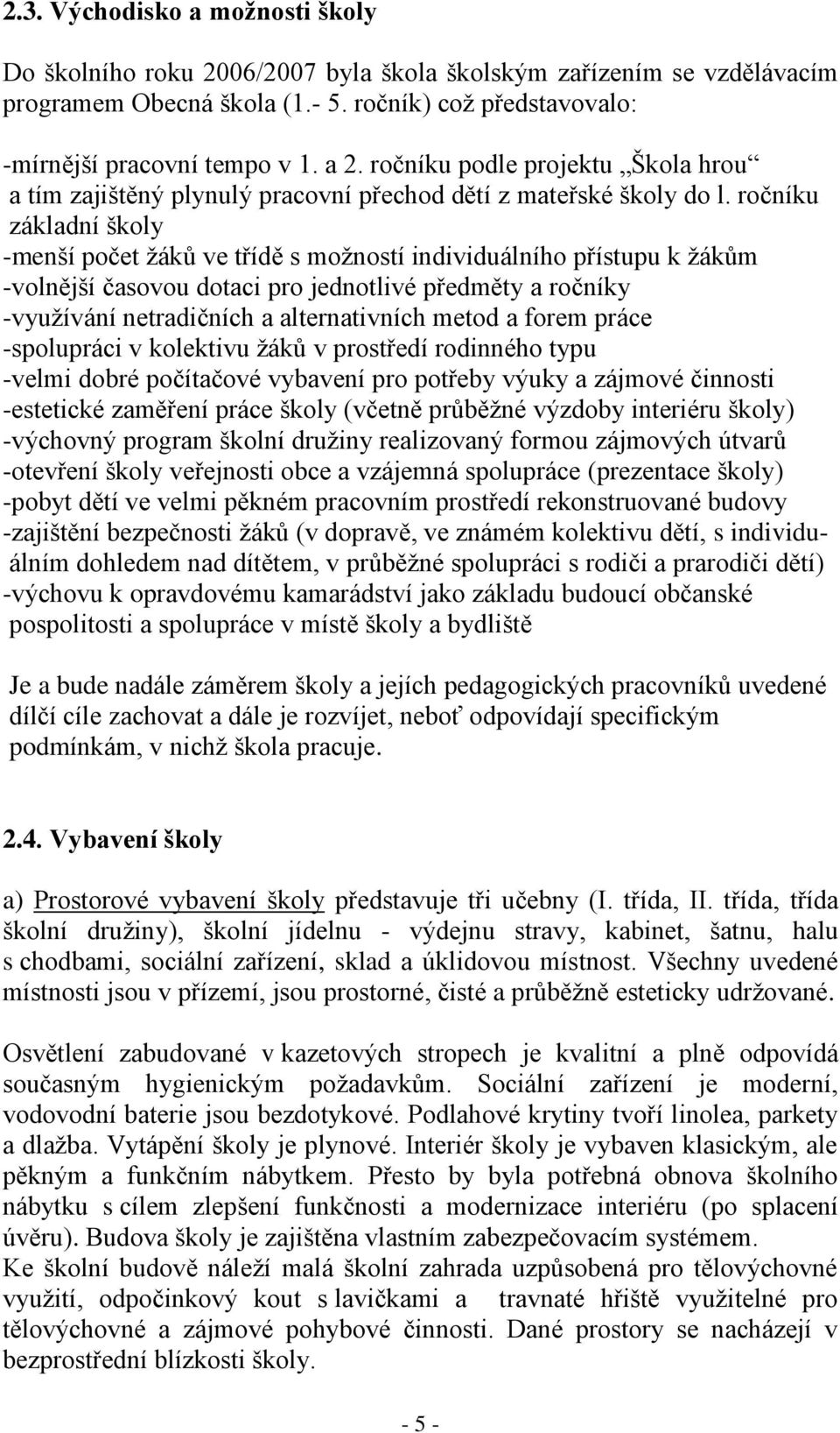 ročníku základní školy -menší počet žáků ve třídě s možností individuálního přístupu k žákům -volnější časovou dotaci pro jednotlivé předměty a ročníky -využívání netradičních a alternativních metod