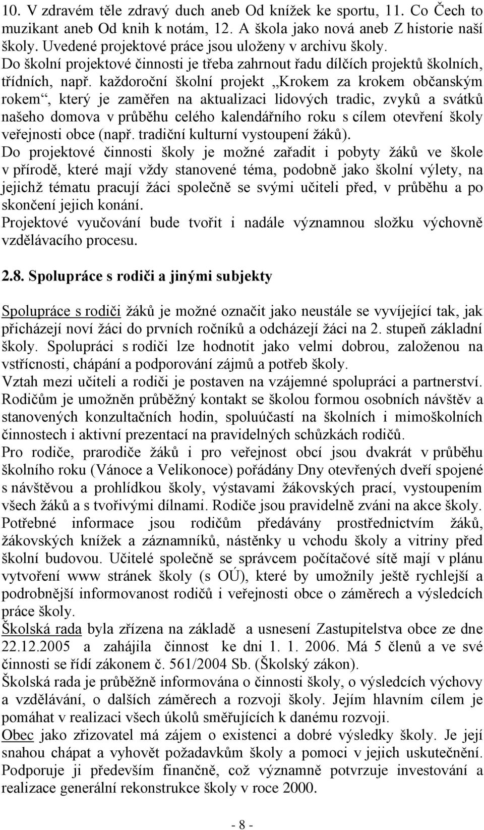 každoroční školní projekt Krokem za krokem občanským rokem, který je zaměřen na aktualizaci lidových tradic, zvyků a svátků našeho domova v průběhu celého kalendářního roku s cílem otevření školy