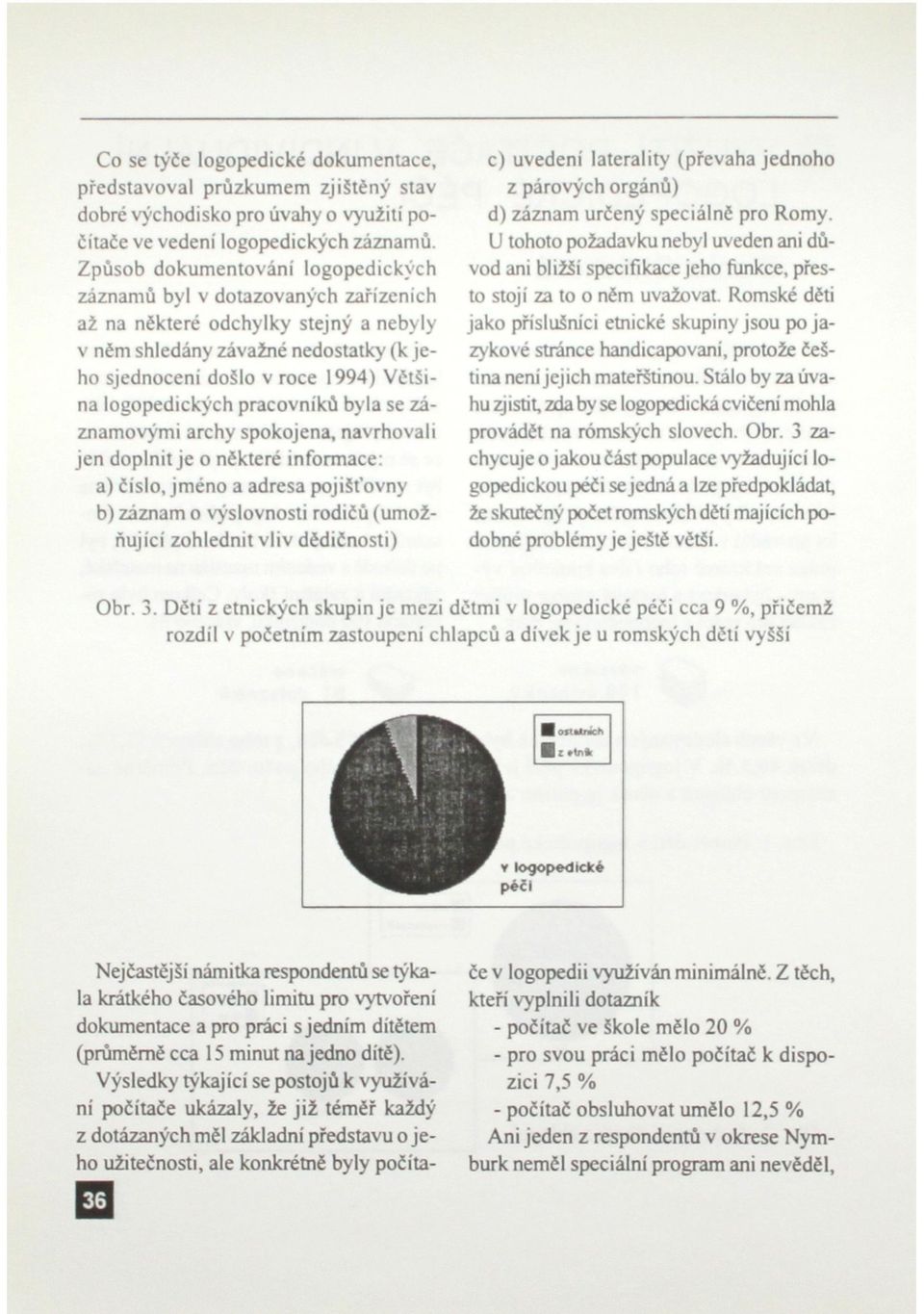 logopedických pracovníků byla se záznamovými archy spokojena, navrhovali jen doplnit je o některé informace: a) číslo, jméno a adresa pojišťovny b) záznam o výslovnosti rodičů (umožňující zohlednit