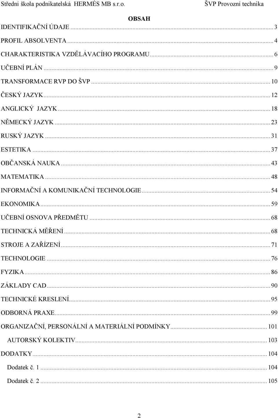 .. 54 EKONOMIKA... 59 UČEBNÍ OSNOVA PŘEDMĚTU... 68 TECHNICKÁ MĚŘENÍ... 68 STROJE A ZAŘÍZENÍ... 71 TECHNOLOGIE... 76 FYZIKA... 86 ZÁKLADY CAD.