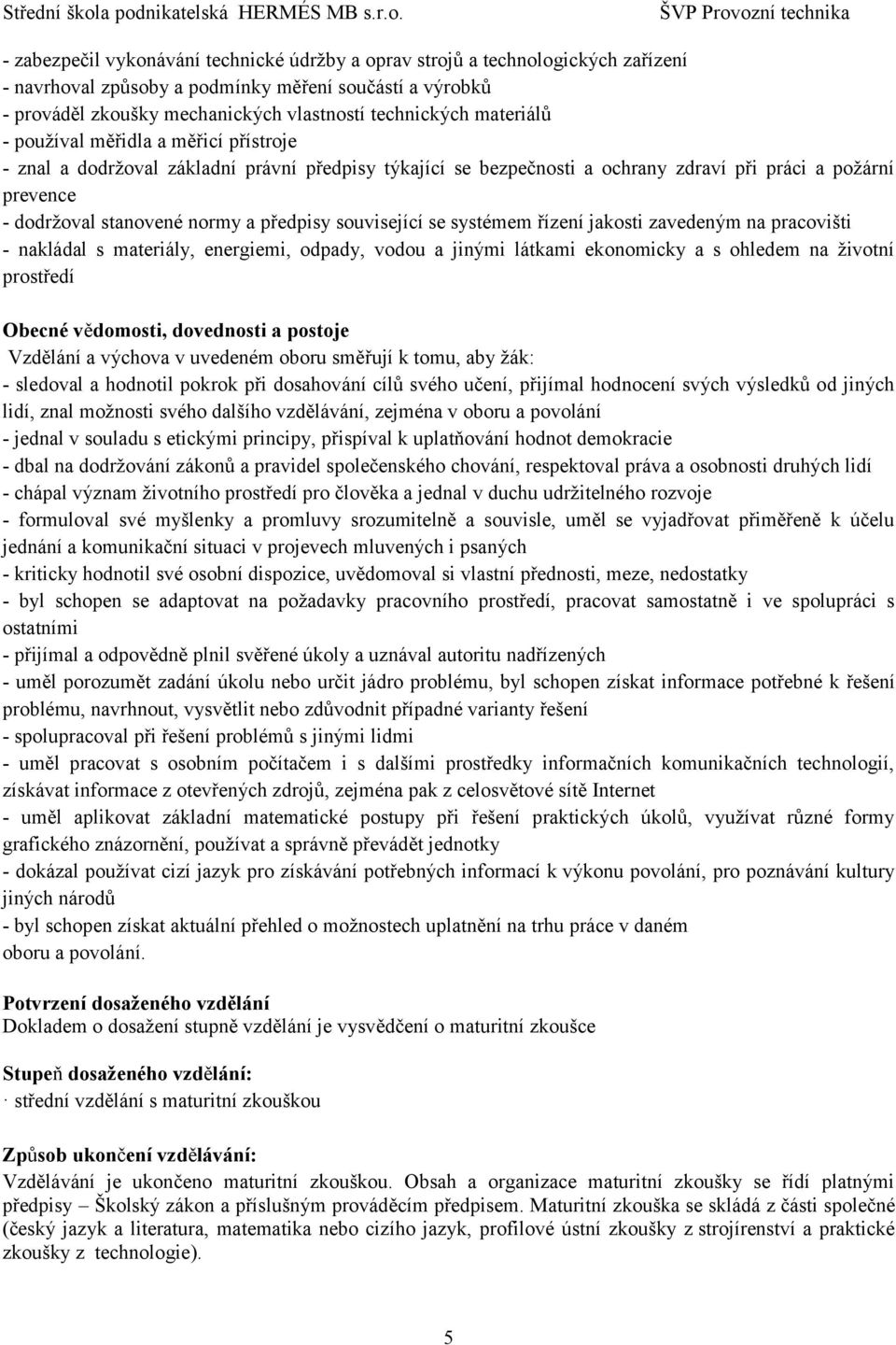 předpisy související se systémem řízení jakosti zavedeným na pracovišti - nakládal s materiály, energiemi, odpady, vodou a jinými látkami ekonomicky a s ohledem na životní prostředí Obecné vědomosti,