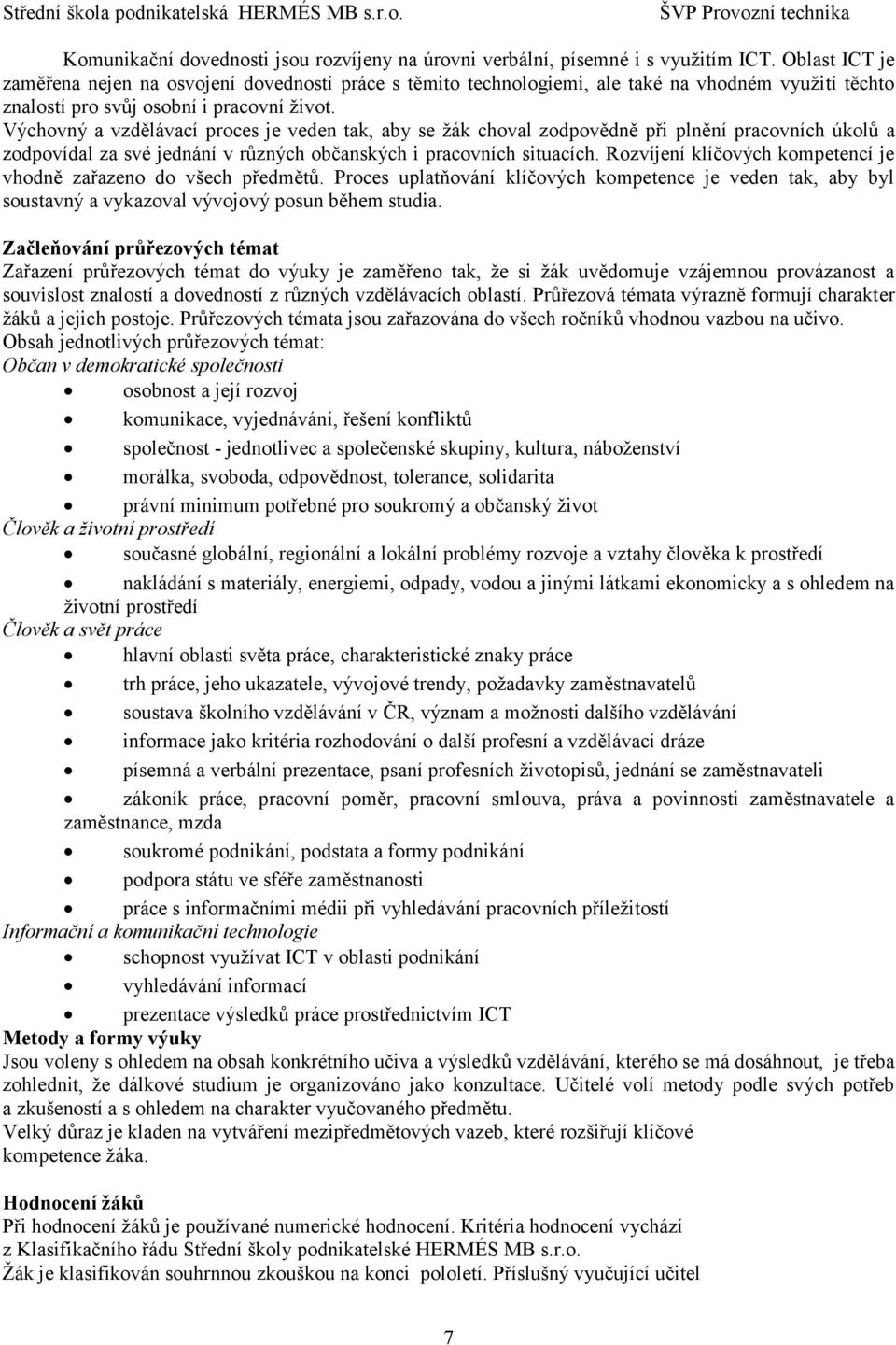 Výchovný a vzdělávací proces je veden tak, aby se žák choval zodpovědně při plnění pracovních úkolů a zodpovídal za své jednání v různých občanských i pracovních situacích.