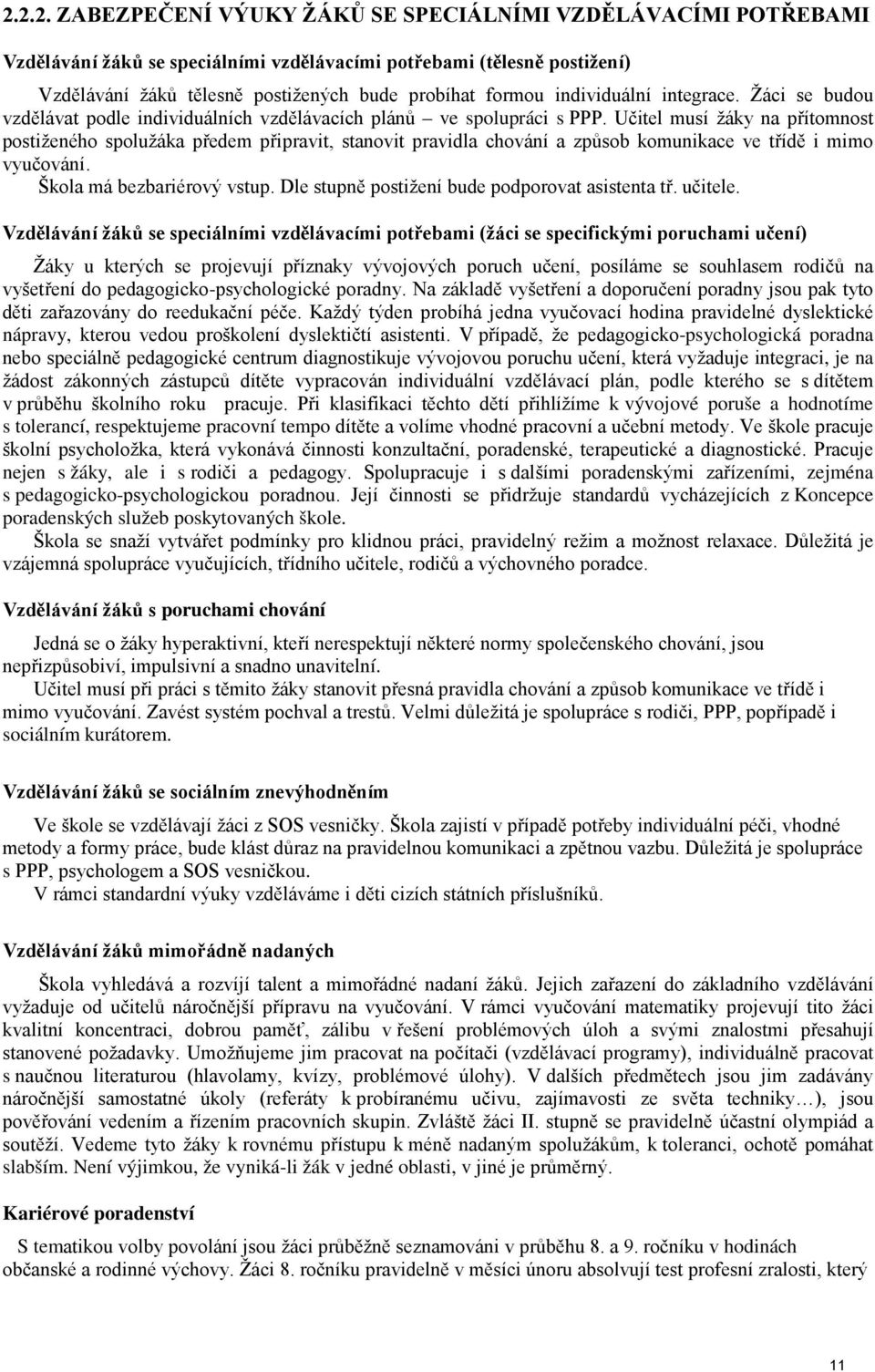 Učitel musí žáky na přítomnost postiženého spolužáka předem připravit, stanovit pravidla chování a způsob komunikace ve třídě i mimo vyučování. Škola má bezbariérový vstup.