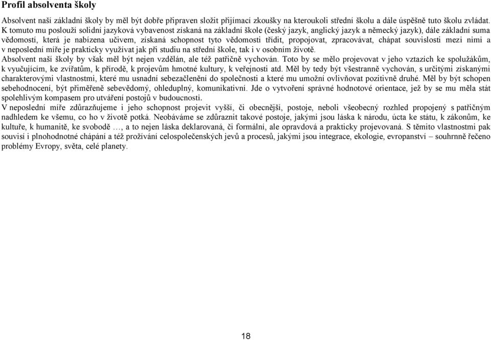 tyto vědomosti třídit, propojovat, zpracovávat, chápat souvislosti mezi nimi a v neposlední míře je prakticky využívat jak při studiu na střední škole, tak i v osobním životě.