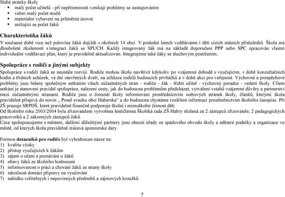 Každý integrovaný žák má na základě doporučení PPP nebo SPC zpracován vlastní individuální vzdělávací plán, který je pravidelně aktualizován. Integrujeme také žáky se sluchovým postižením.