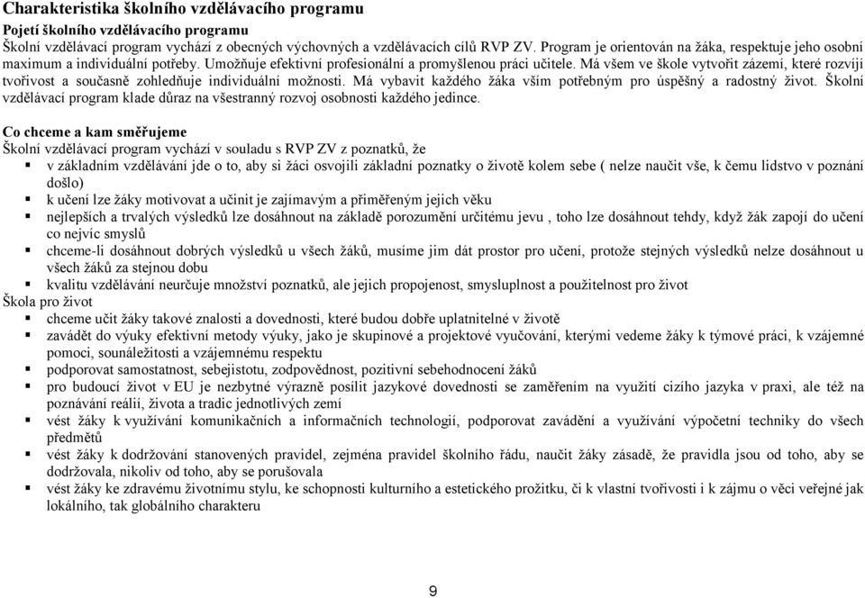 Má všem ve škole vytvořit zázemí, které rozvíjí tvořivost a současně zohledňuje individuální možnosti. Má vybavit každého žáka vším potřebným pro úspěšný a radostný život.