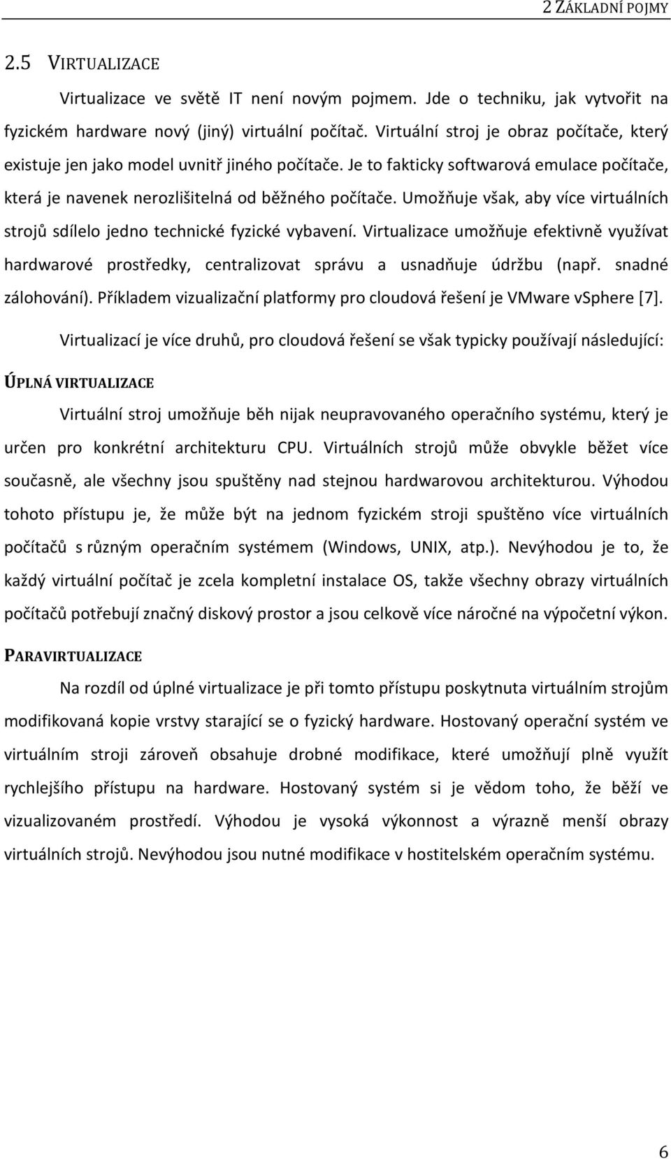 Umožňuje však, aby více virtuálních strojů sdílelo jedno technické fyzické vybavení. Virtualizace umožňuje efektivně využívat hardwarové prostředky, centralizovat správu a usnadňuje údržbu (např.