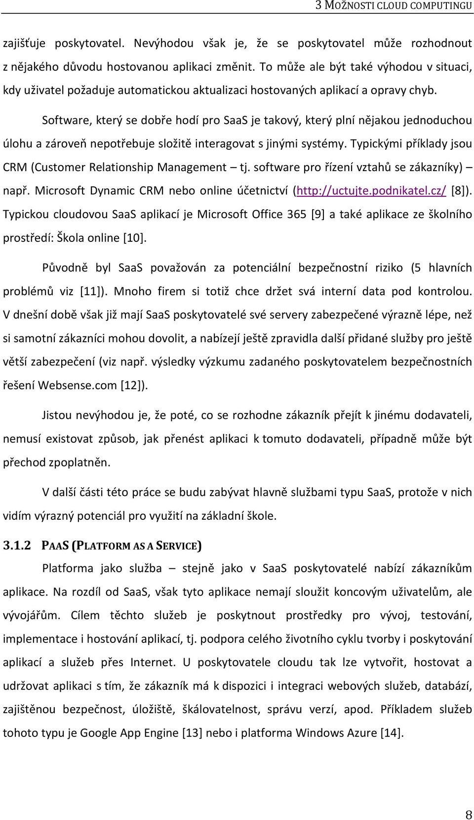 Software, který se dobře hodí pro SaaS je takový, který plní nějakou jednoduchou úlohu a zároveň nepotřebuje složitě interagovat s jinými systémy.