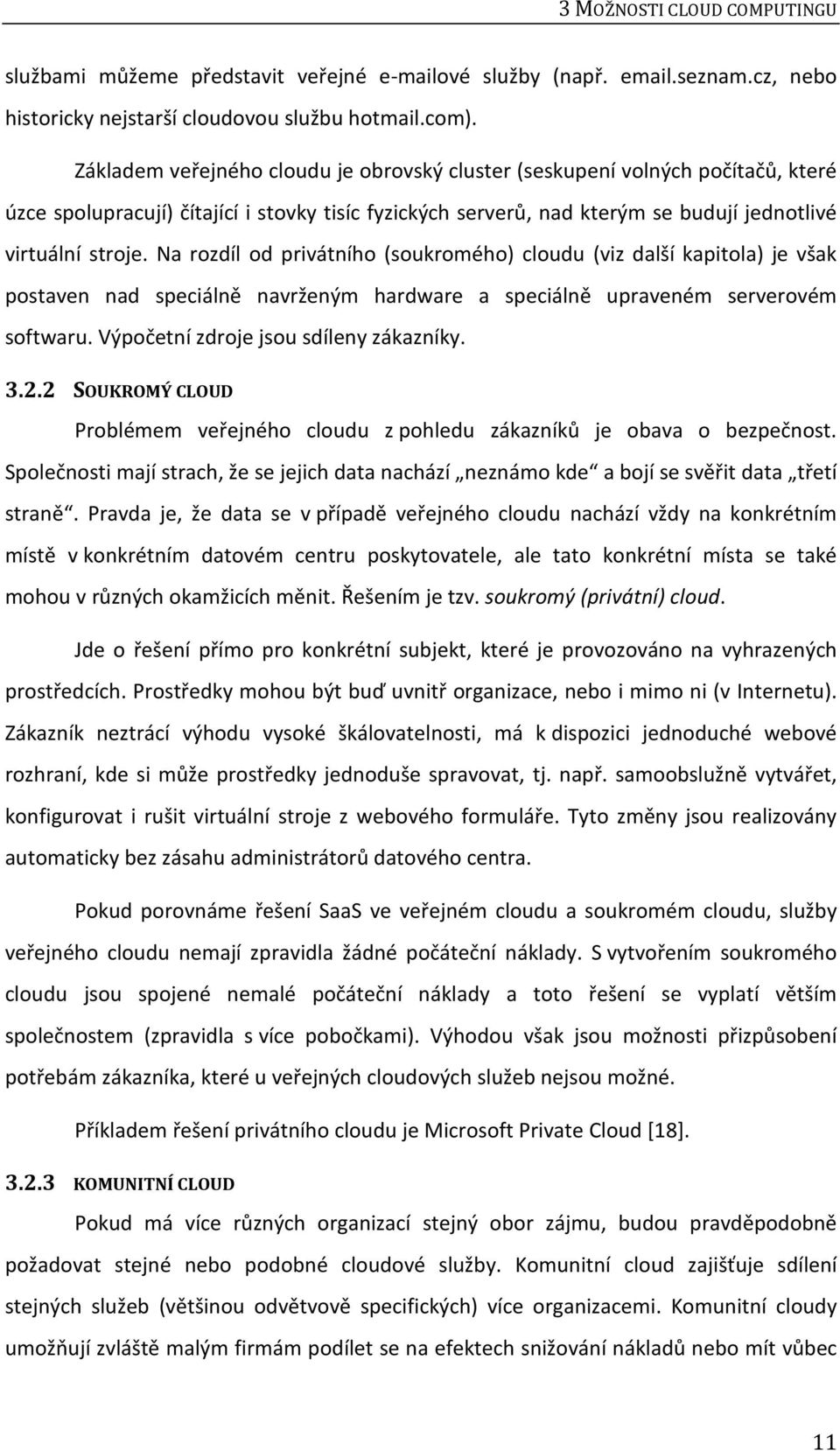 Na rozdíl od privátního (soukromého) cloudu (viz další kapitola) je však postaven nad speciálně navrženým hardware a speciálně upraveném serverovém softwaru. Výpočetní zdroje jsou sdíleny zákazníky.