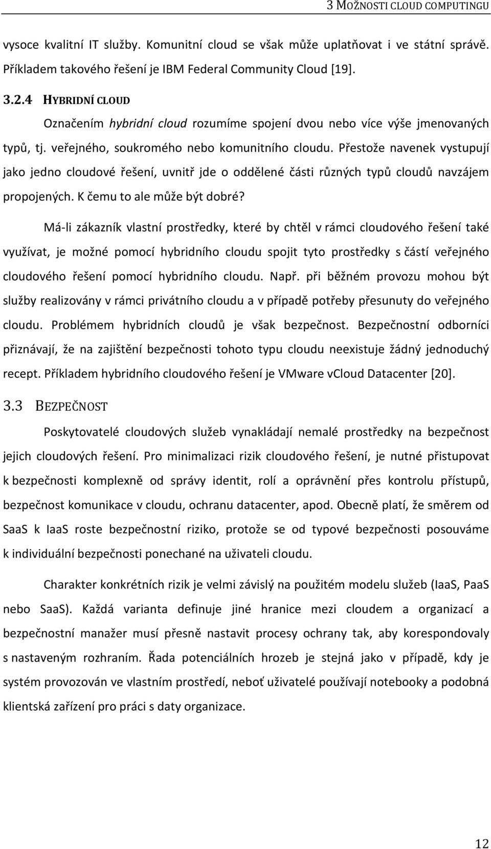 Přestože navenek vystupují jako jedno cloudové řešení, uvnitř jde o oddělené části různých typů cloudů navzájem propojených. K čemu to ale může být dobré?