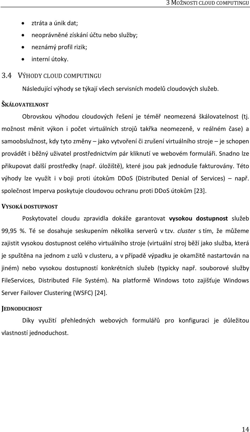 možnost měnit výkon i počet virtuálních strojů takřka neomezeně, v reálném čase) a samoobslužnost, kdy tyto změny jako vytvoření či zrušení virtuálního stroje je schopen provádět i běžný uživatel