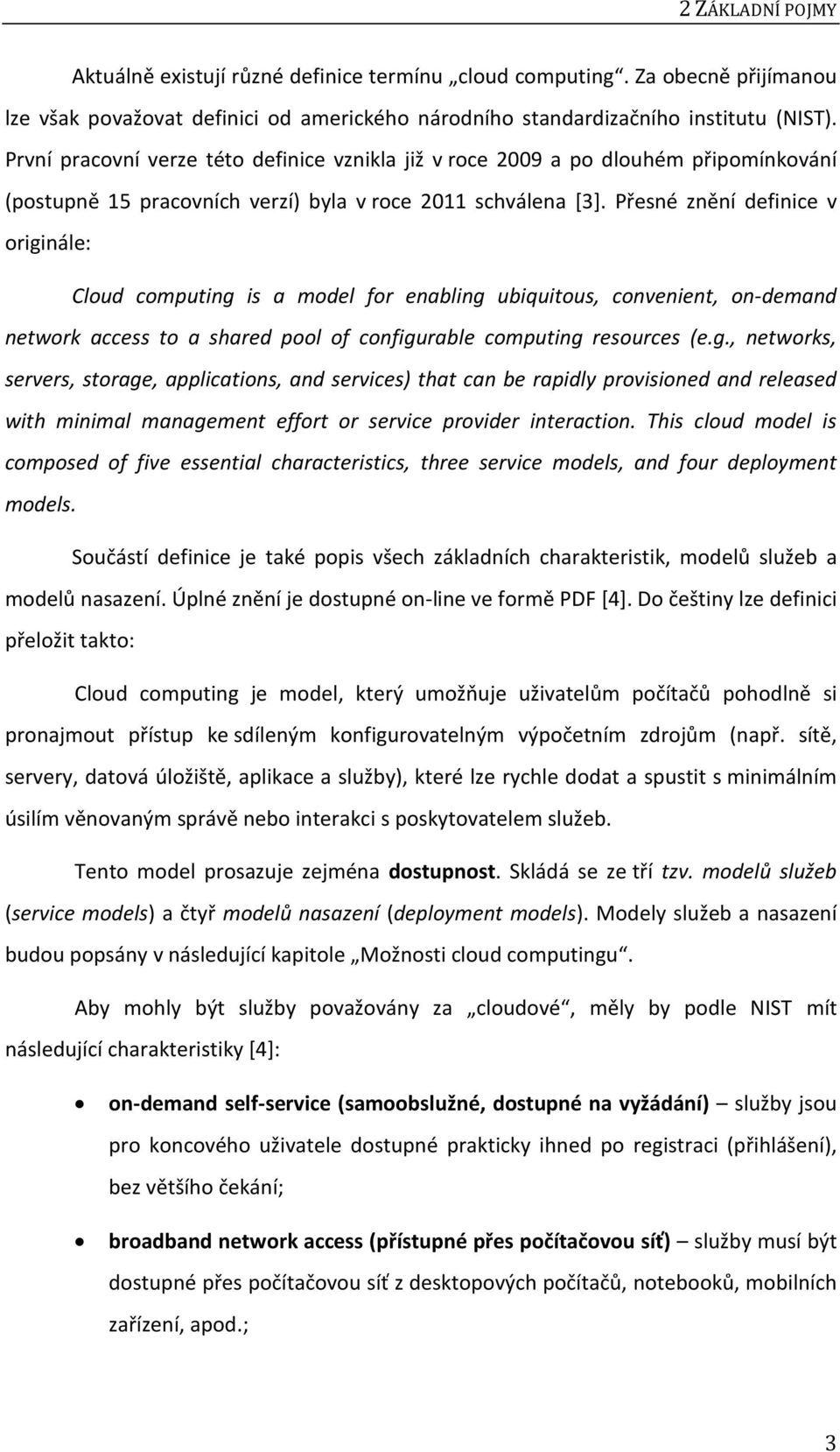 Přesné znění definice v originále: Cloud computing is a model for enabling ubiquitous, convenient, on-demand network access to a shared pool of configurable computing resources (e.g., networks, servers, storage, applications, and services) that can be rapidly provisioned and released with minimal management effort or service provider interaction.