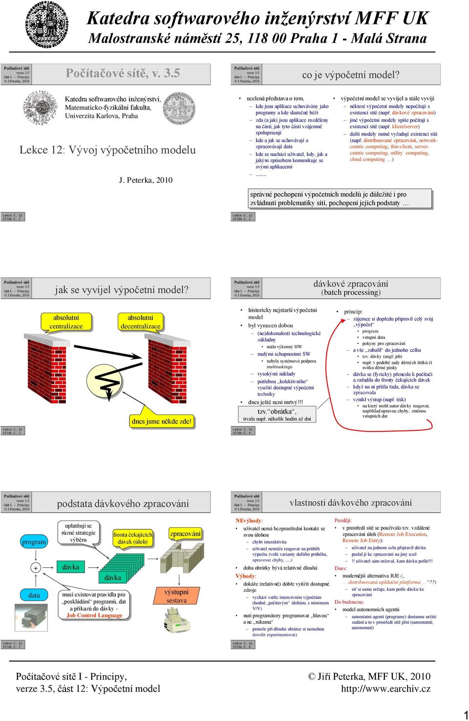 zpracovávají data kde se nachází uživatel, kdy, jak a jakým způsobem komunikuje se svými mi... výpočetní model se vyvíjel a stále vyvíjí některé výpočetní modely nepočítají s existencí sítě (např.