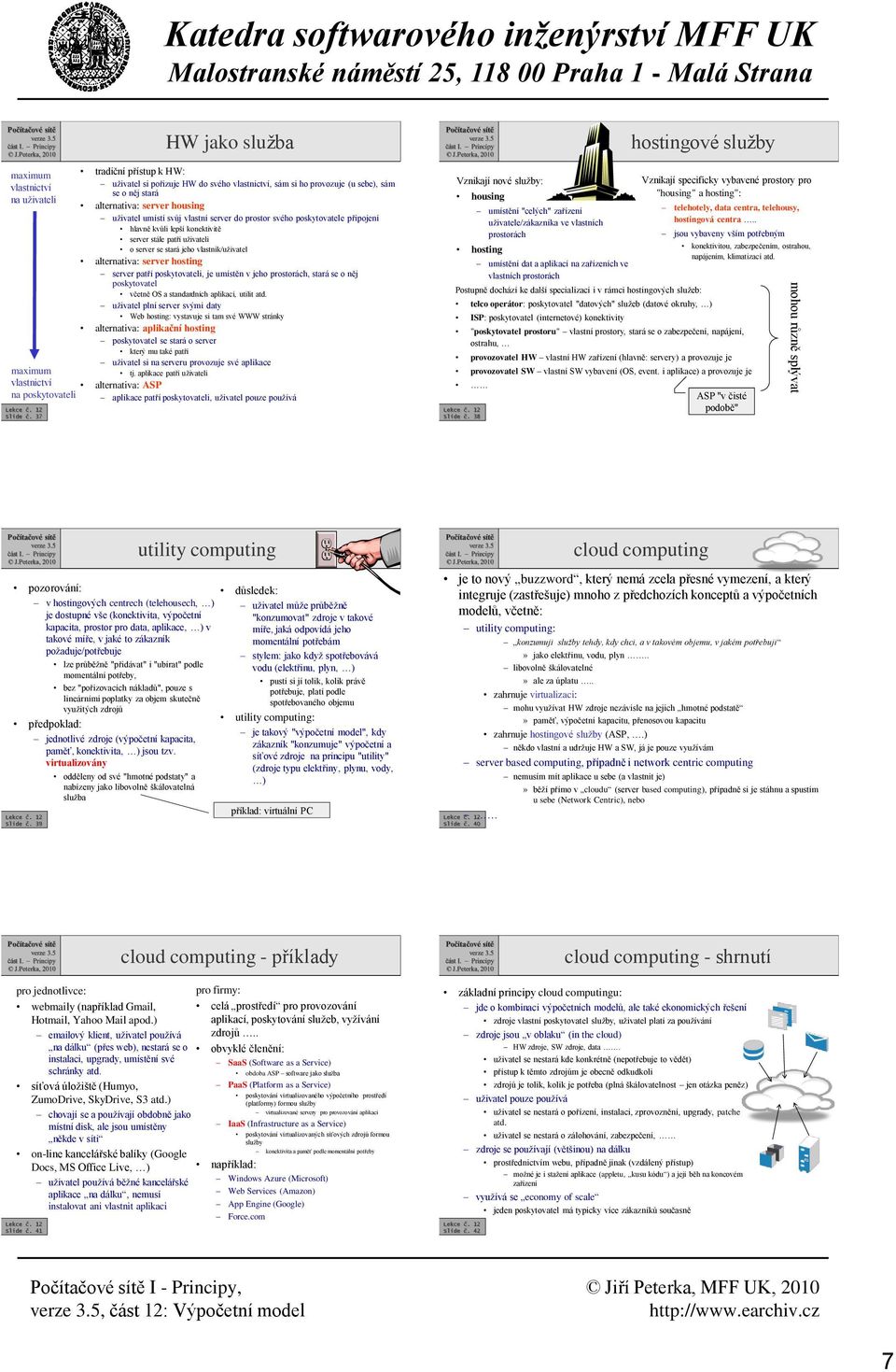 poskytovatele připojení hlavně kvůli lepší konektivitě stále patří uživateli o se stará jeho vlastník/uživatel alternativa: hosting patří poskytovateli, je umístěn v jeho prostorách, stará se o něj