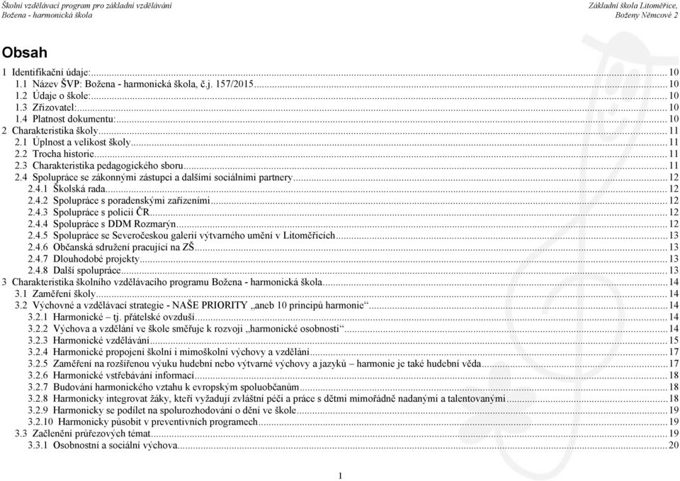 .. 12 2.4.2 Spolupráce s poradenskými zařízeními...12 2.4.3 Spolupráce s policií ČR...12 2.4.4 Spolupráce s DDM Rozmarýn...12 2.4.5 Spolupráce se Severočeskou galerií výtvarného umění v Litoměřicích.