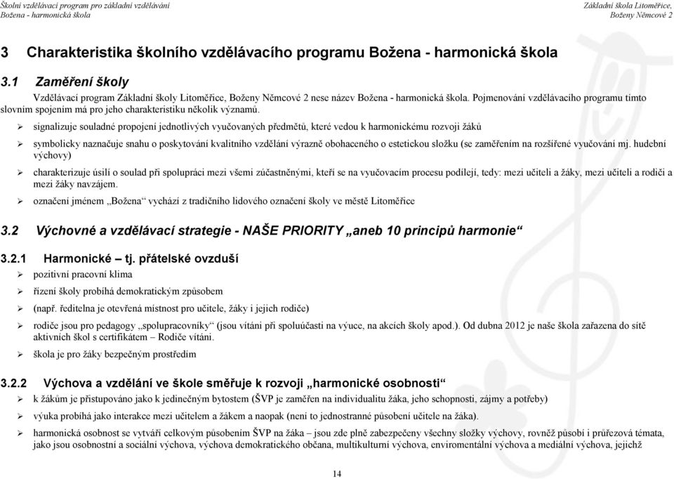 signalizuje souladné propojení jednotlivých vyučovaných předmětů, které vedou k harmonickému rozvoji žáků symbolicky naznačuje snahu o poskytování kvalitního vzdělání výrazně obohaceného o estetickou