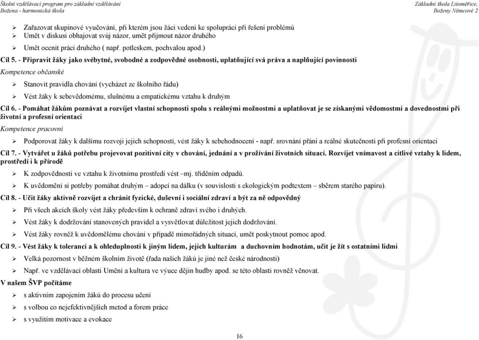 - Připravit žáky jako svébytné, svobodné a zodpovědné osobnosti, uplatňující svá práva a naplňující povinnosti Kompetence občanské Stanovit pravidla chování (vycházet ze školního řádu) Vést žáky k