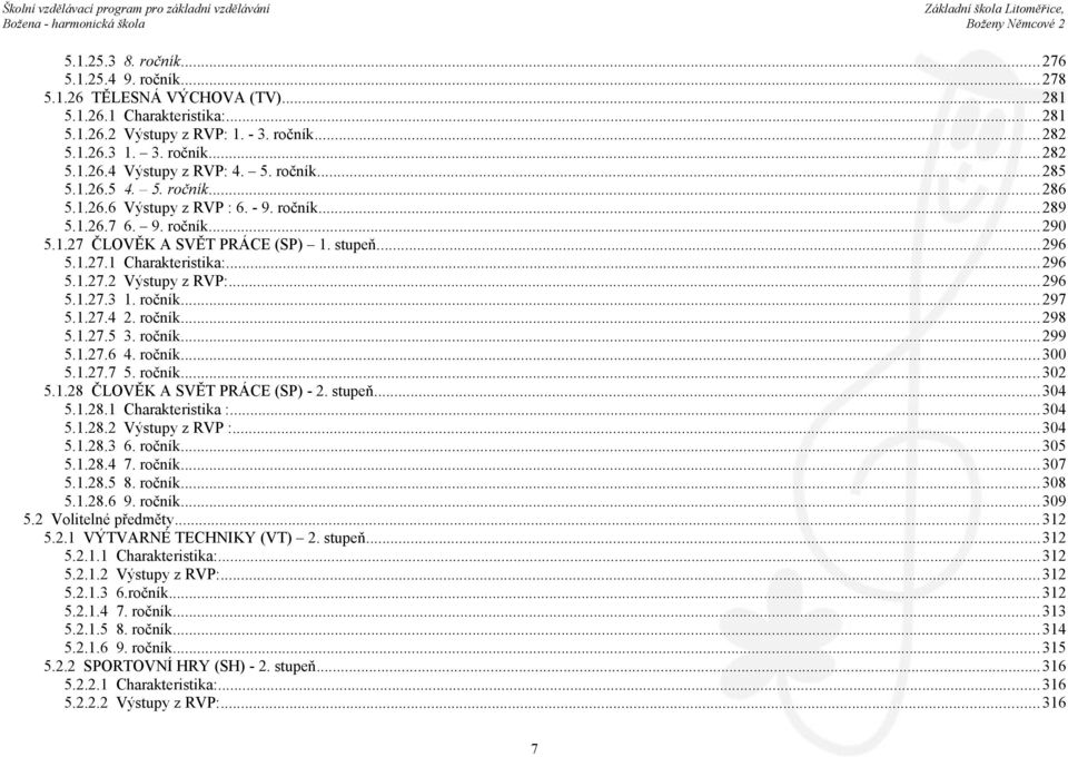 ..296 5.1.27.3 1. ročník... 297 5.1.27.4 2. ročník... 298 5.1.27.5 3. ročník... 299 5.1.27.6 4. ročník... 300 5.1.27.7 5. ročník... 302 5.1.28 ČLOVĚK A SVĚT PRÁCE (SP) - 2. stupeň...304 5.1.28.1 Charakteristika :.
