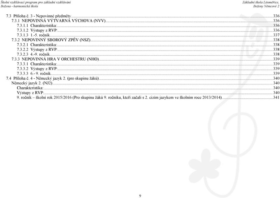 ..339 7.3.3.1 Charakteristika:...339 7.3.3.2 Výstupy z RVP:...339 7.3.3.3 6.- 9. ročník... 339 7.4 Příloha č. 4 - Německý jazyk 2. (pro skupinu žáků)...340 Německý jazyk 2.