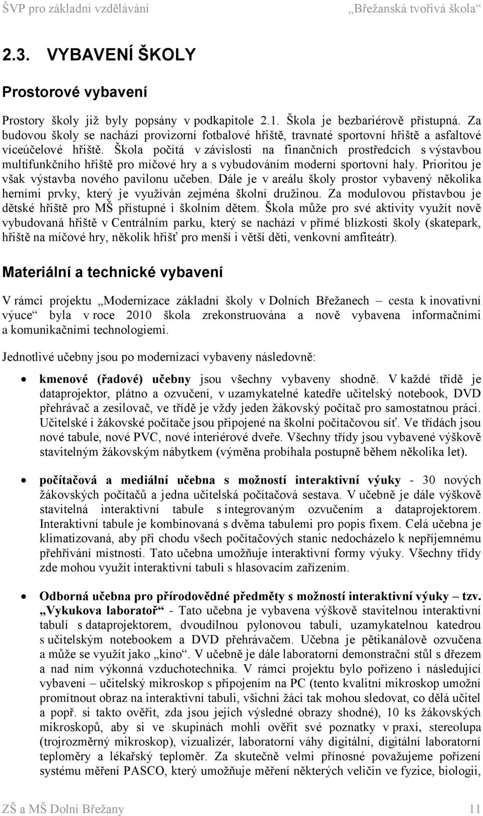 Škola počítá v závislosti na finančních prostředcích s výstavbou multifunkčního hřiště pro míčové hry a s vybudováním moderní sportovní haly. Prioritou je však výstavba nového pavilonu učeben.