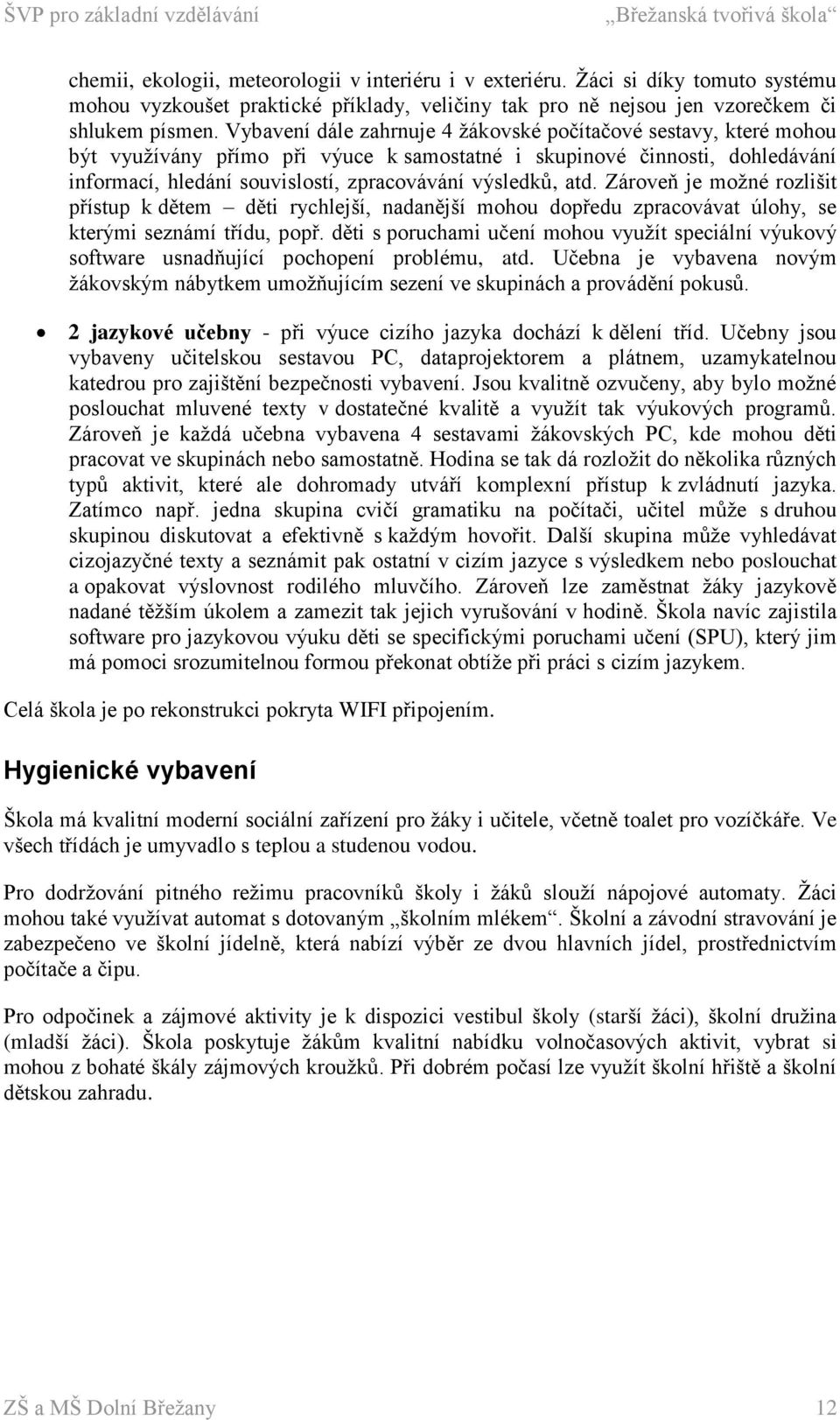 atd. Zároveň je možné rozlišit přístup k dětem děti rychlejší, nadanější mohou dopředu zpracovávat úlohy, se kterými seznámí třídu, popř.