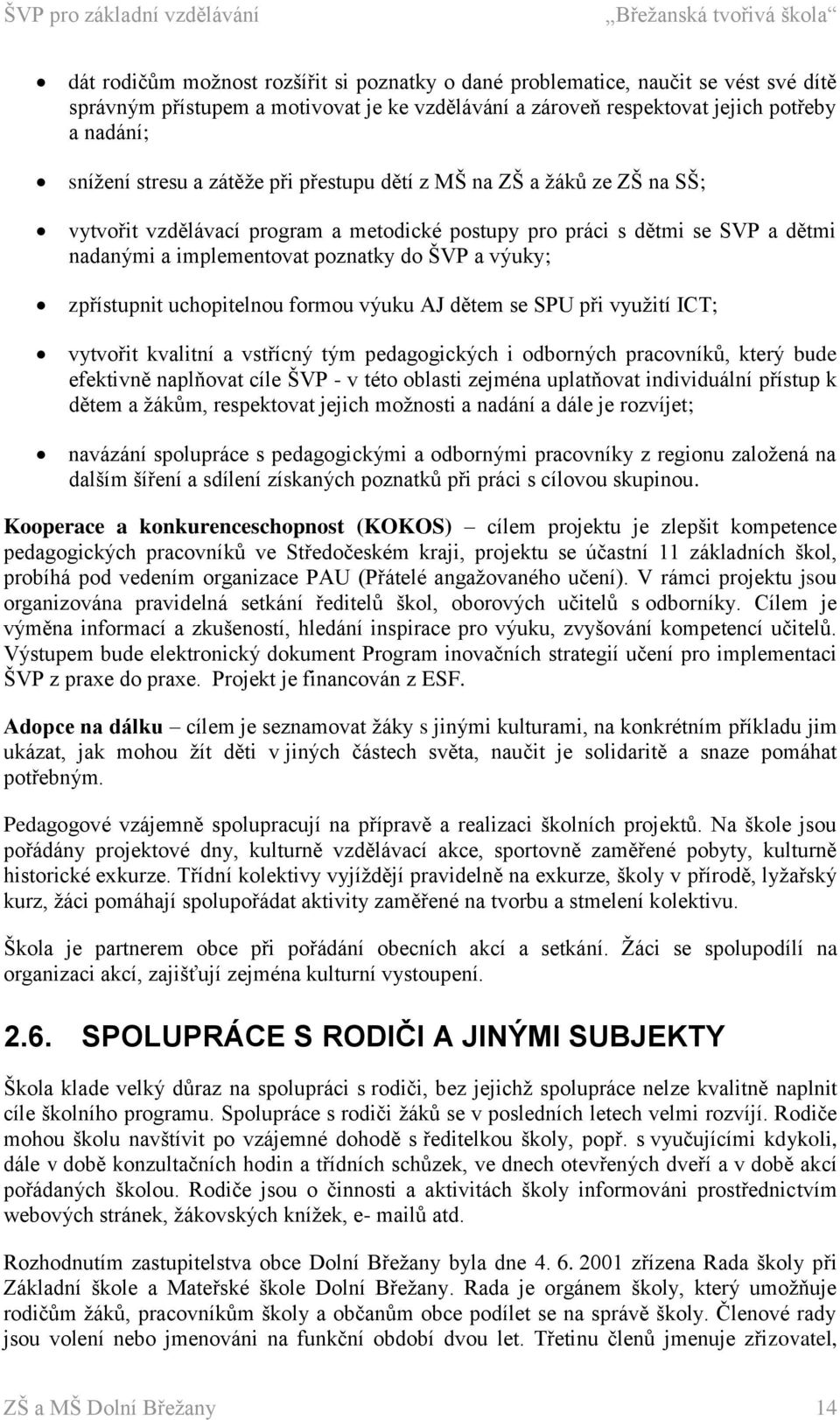 uchopitelnou formou výuku AJ dětem se SPU při využití ICT; vytvořit kvalitní a vstřícný tým pedagogických i odborných pracovníků, který bude efektivně naplňovat cíle ŠVP - v této oblasti zejména