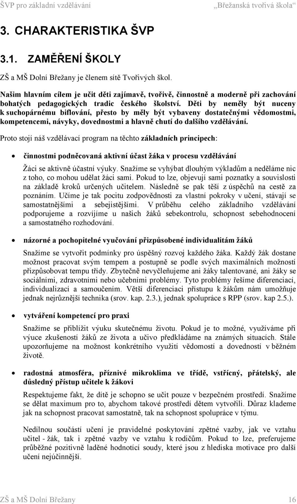 Děti by neměly být nuceny k suchopárnému biflování, přesto by měly být vybaveny dostatečnými vědomostmi, kompetencemi, návyky, dovednostmi a hlavně chutí do dalšího vzdělávání.