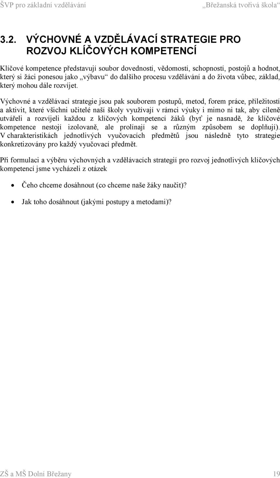 Výchovné a vzdělávací strategie jsou pak souborem postupů, metod, forem práce, příležitostí a aktivit, které všichni učitelé naší školy využívají v rámci výuky i mimo ni tak, aby cíleně utvářeli a