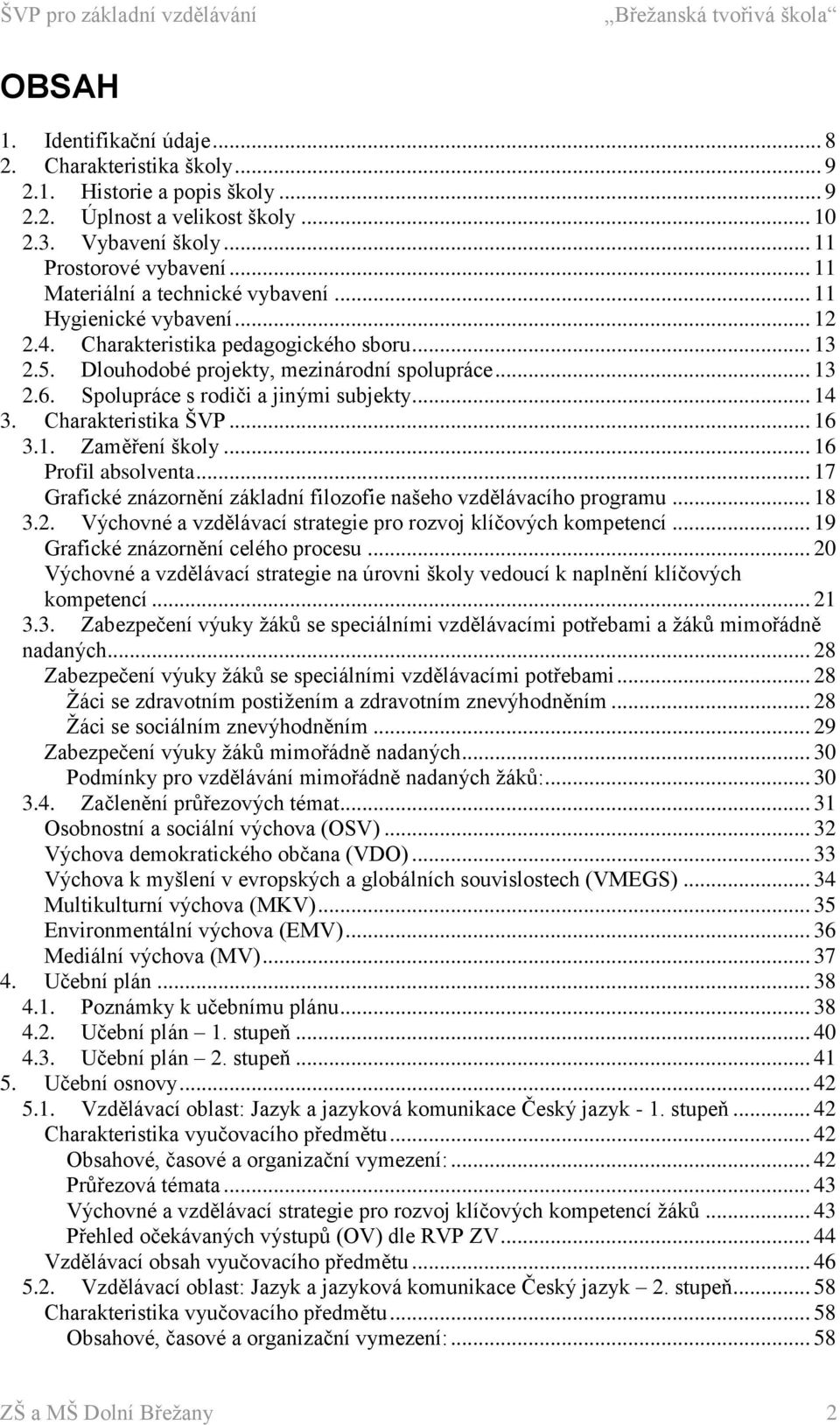 Spolupráce s rodiči a jinými subjekty... 14 3. Charakteristika ŠVP... 16 3.1. Zaměření školy... 16 Profil absolventa... 17 Grafické znázornění základní filozofie našeho vzdělávacího programu... 18 3.