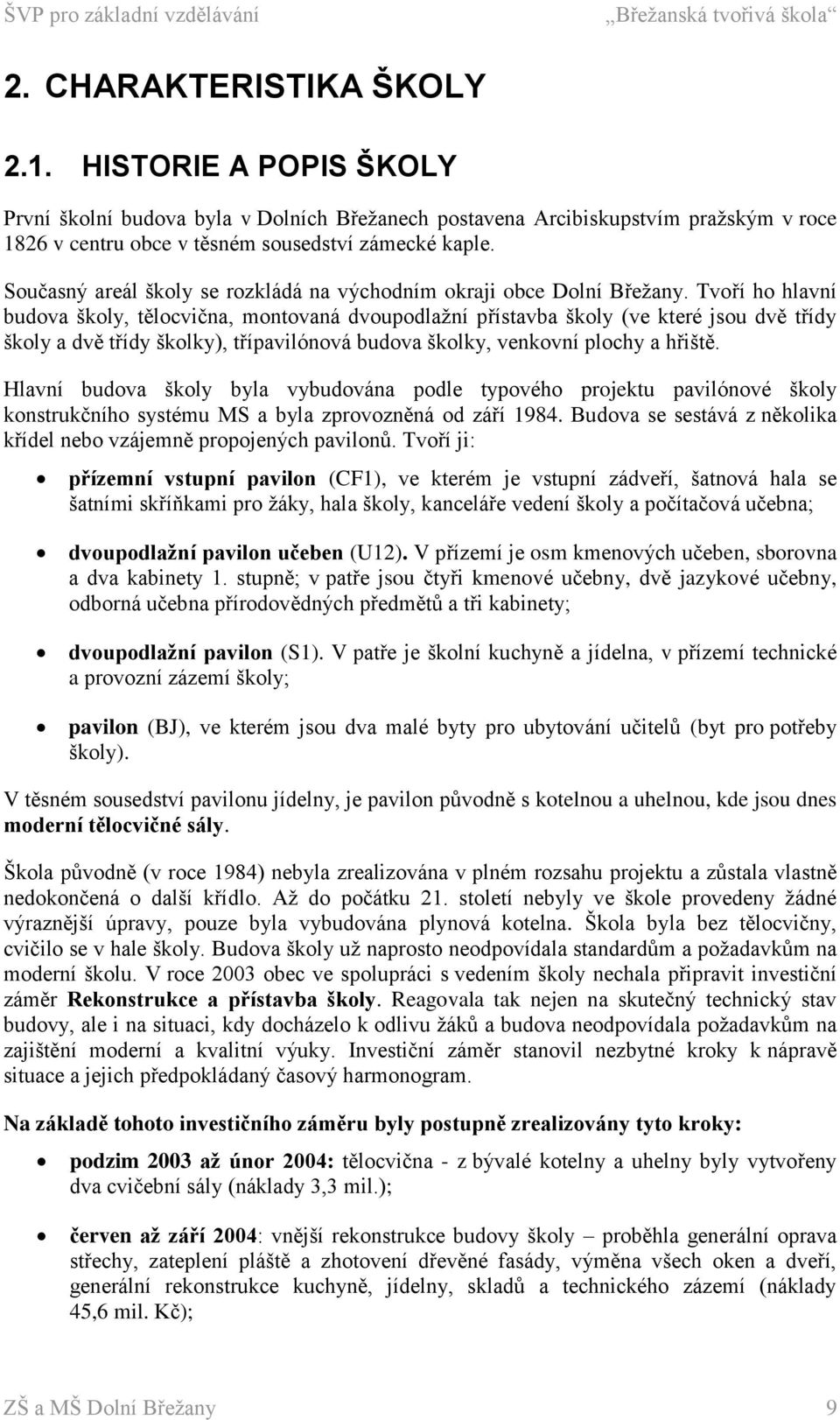 Tvoří ho hlavní budova školy, tělocvična, montovaná dvoupodlažní přístavba školy (ve které jsou dvě třídy školy a dvě třídy školky), třípavilónová budova školky, venkovní plochy a hřiště.