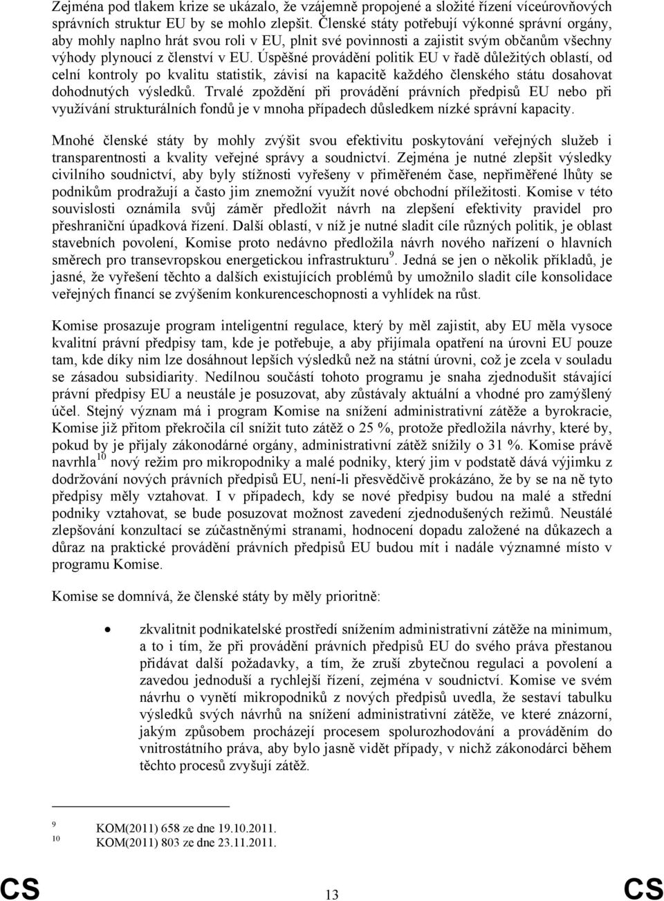 Úspěšné provádění politik EU v řadě důležitých oblastí, od celní kontroly po kvalitu statistik, závisí na kapacitě každého členského státu dosahovat dohodnutých výsledků.