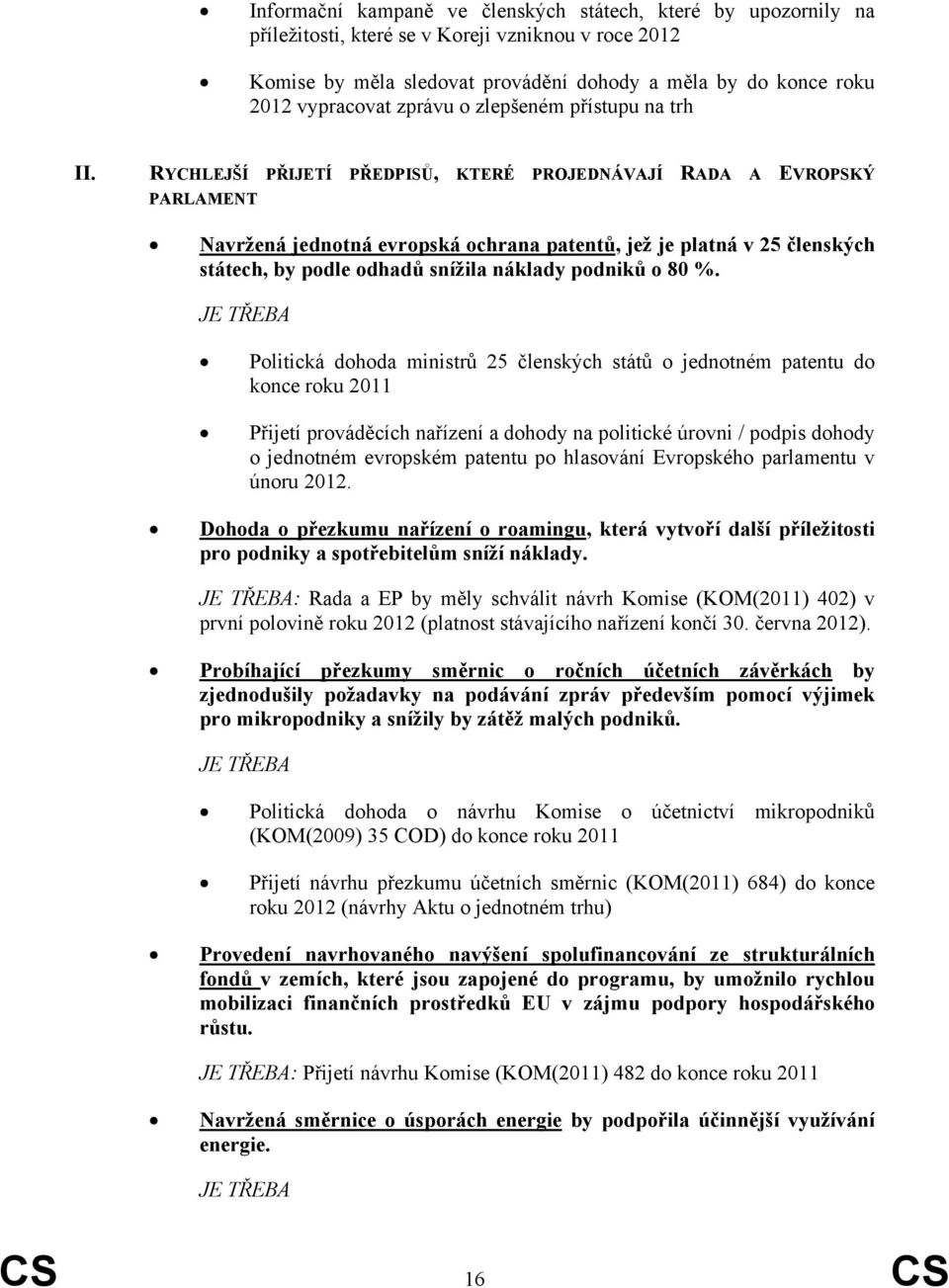 RYCHLEJŠÍ PŘIJETÍ PŘEDPISŮ, KTERÉ PROJEDNÁVAJÍ RADA A EVROPSKÝ PARLAMENT Navržená jednotná evropská ochrana patentů, jež je platná v 25 členských státech, by podle odhadů snížila náklady podniků o 80