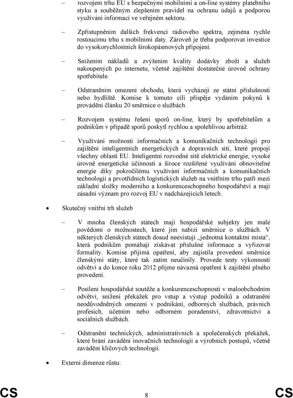 Snížením nákladů a zvýšením kvality dodávky zboží a služeb nakoupených po internetu, včetně zajištění dostatečné úrovně ochrany spotřebitele.