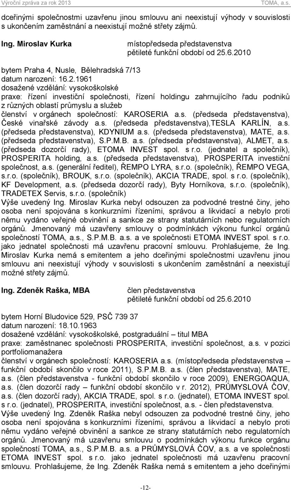 .6.2010 bytem Praha 4, Nusle, Bělehradská 7/13 datum narození: 16.2.1961 dosažené vzdělání: vysokoškolské praxe: řízení investiční společnosti, řízení holdingu zahrnujícího řadu podniků z různých