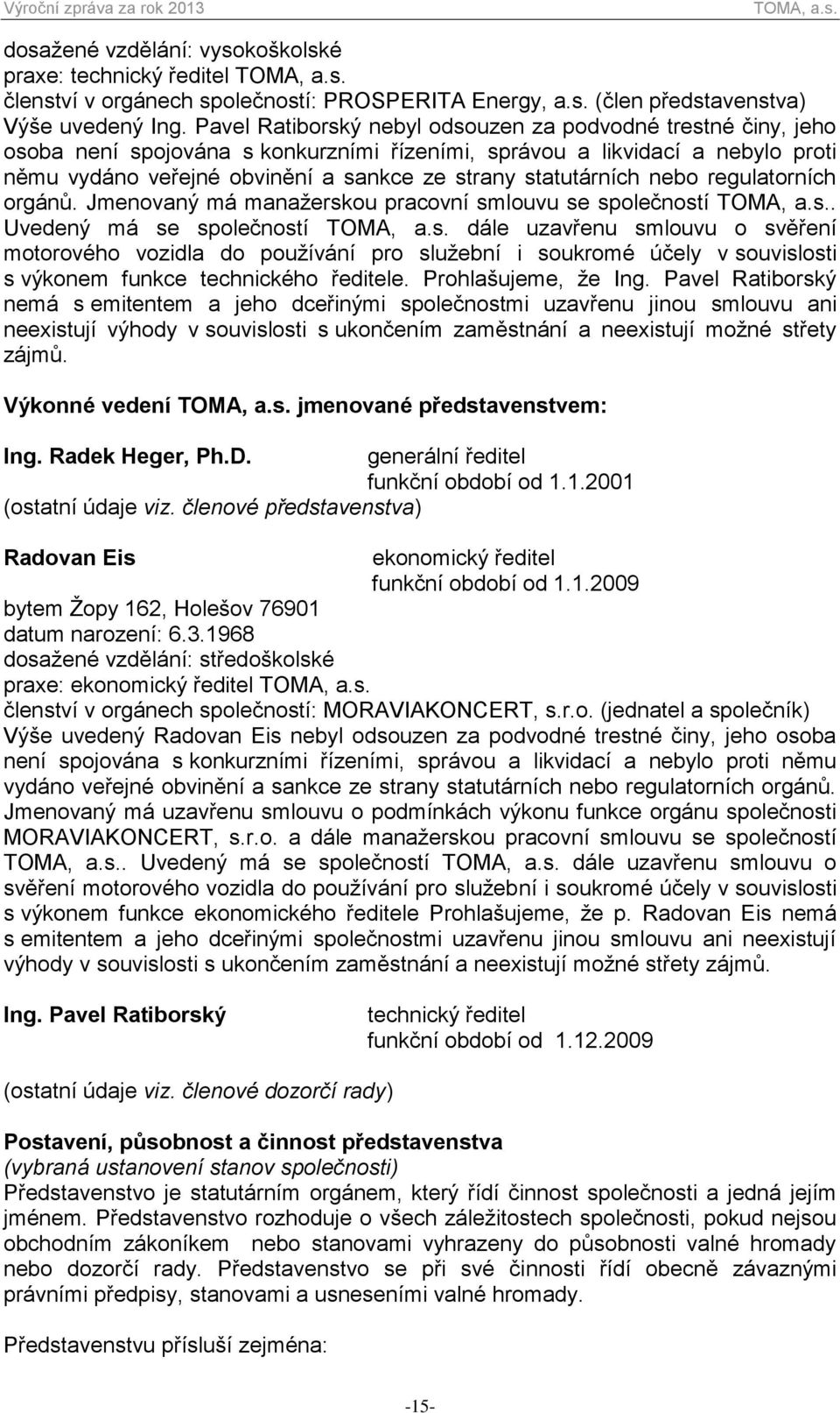 statutárních nebo regulatorních orgánů. Jmenovaný má manažerskou pracovní smlouvu se společností.