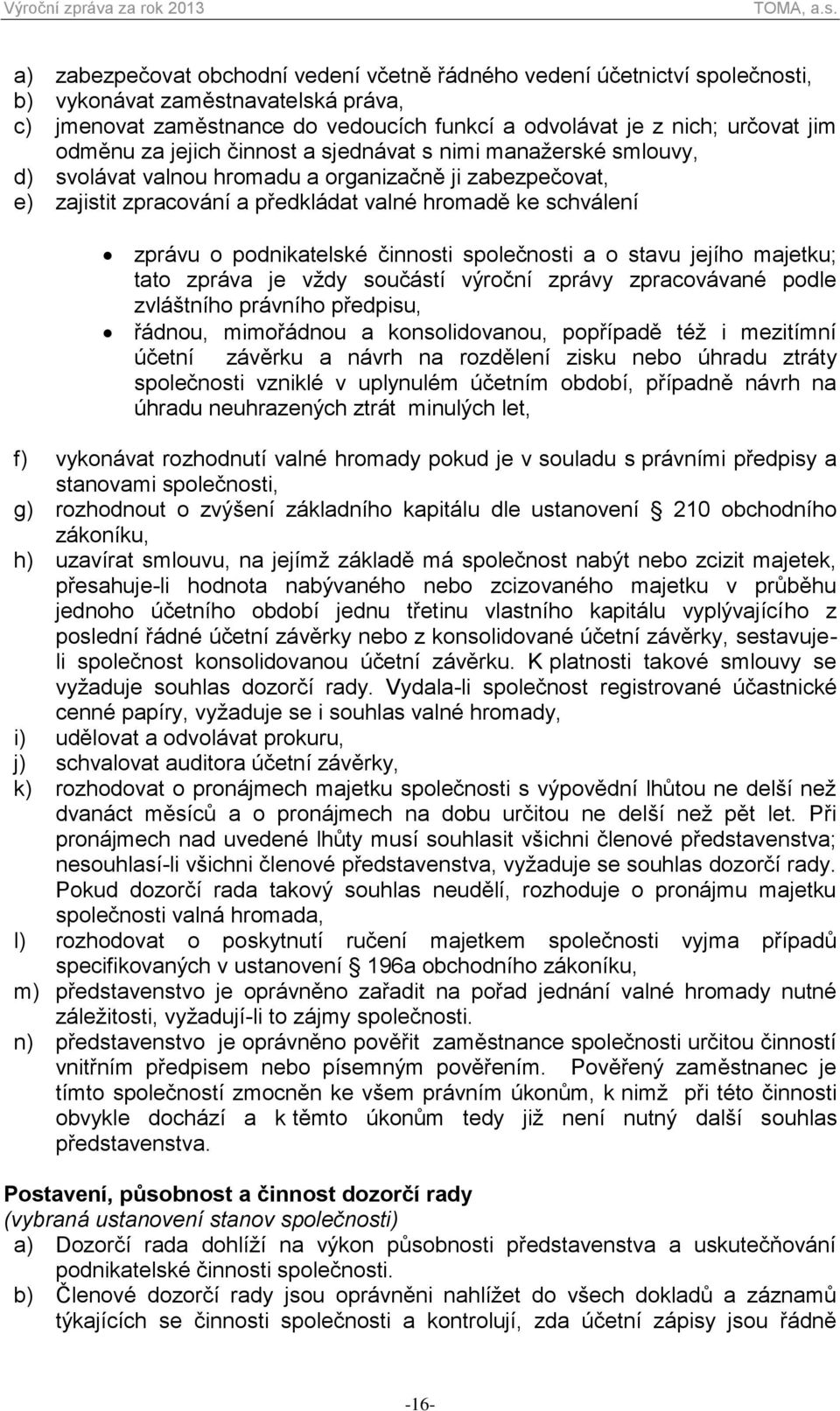 podnikatelské činnosti společnosti a o stavu jejího majetku; tato zpráva je vždy součástí výroční zprávy zpracovávané podle zvláštního právního předpisu, řádnou, mimořádnou a konsolidovanou,