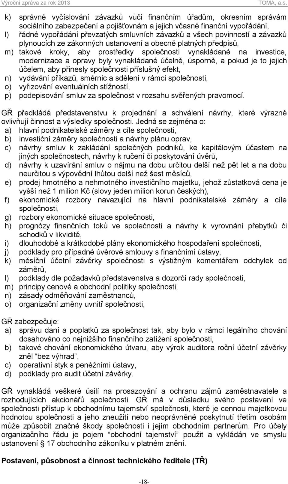 účelně, úsporně, a pokud je to jejich účelem, aby přinesly společnosti příslušný efekt, n) vydávání příkazů, směrnic a sdělení v rámci společnosti, o) vyřizování eventuálních stížností, p)