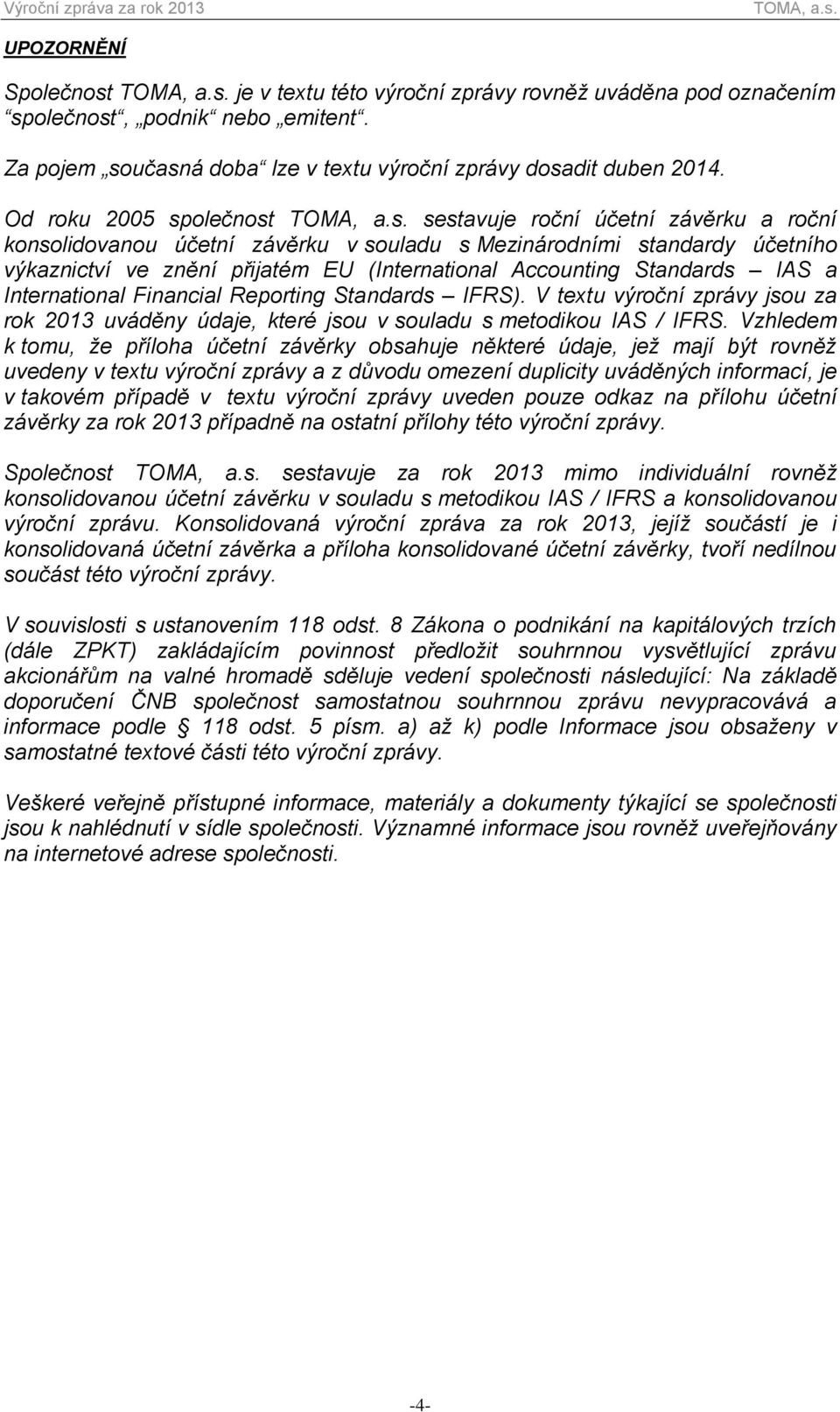 Standards IAS a International Financial Reporting Standards IFRS). V textu výroční zprávy jsou za rok 2013 uváděny údaje, které jsou v souladu s metodikou IAS / IFRS.