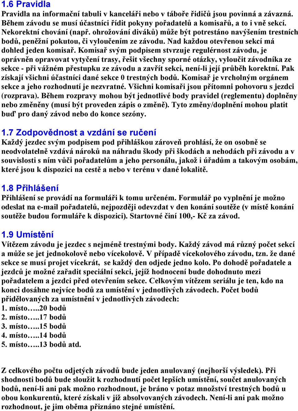 Komisař svým podpisem stvrzuje regulérnost závodu, je oprávněn opravovat vytyčení trasy, řešit všechny sporné otázky, vyloučit závodníka ze sekce - při vážném přestupku ze závodu a zavřít sekci,