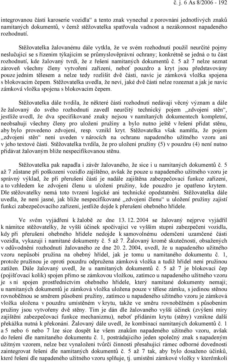 Stěžovatelka žalovanému dále vytkla, že ve svém rozhodnutí použil neurčité pojmy neslučující se s řízením týkajícím se průmyslověprávní ochrany; konkrétně se jedná o tu část rozhodnutí, kde žalovaný