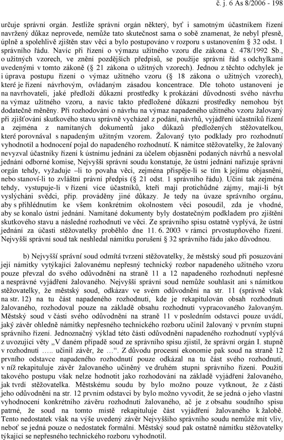 postupováno v rozporu s ustanovením 32 odst. 1 správního řádu. Navíc při řízení o výmazu užitného vzoru dle zákona č. 478/1992 Sb.