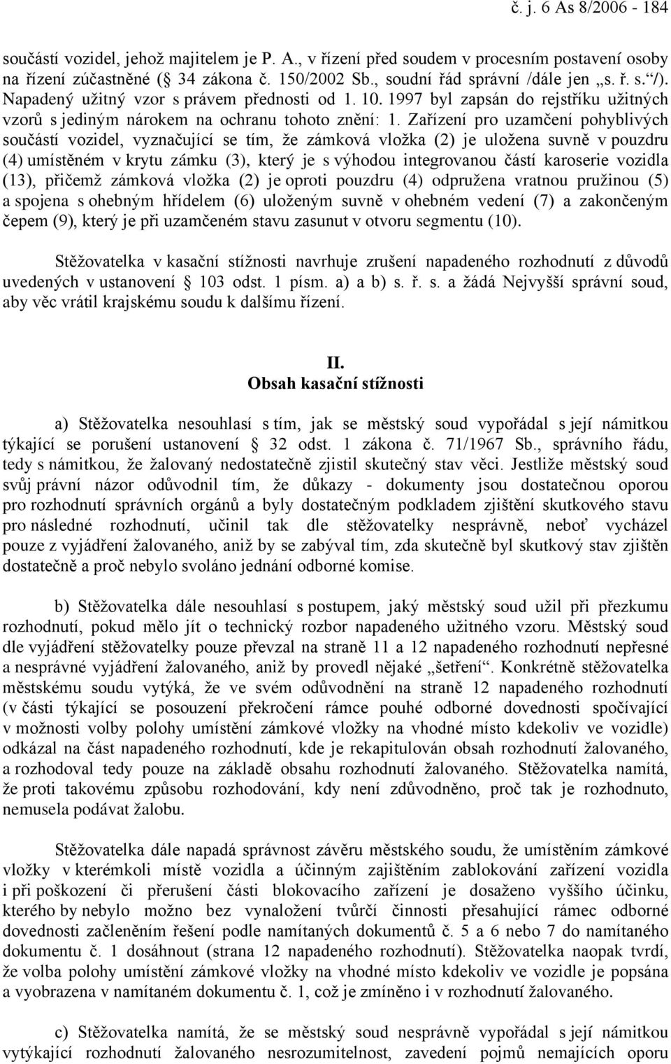 Zařízení pro uzamčení pohyblivých součástí vozidel, vyznačující se tím, že zámková vložka (2) je uložena suvně v pouzdru (4) umístěném v krytu zámku (3), který je s výhodou integrovanou částí