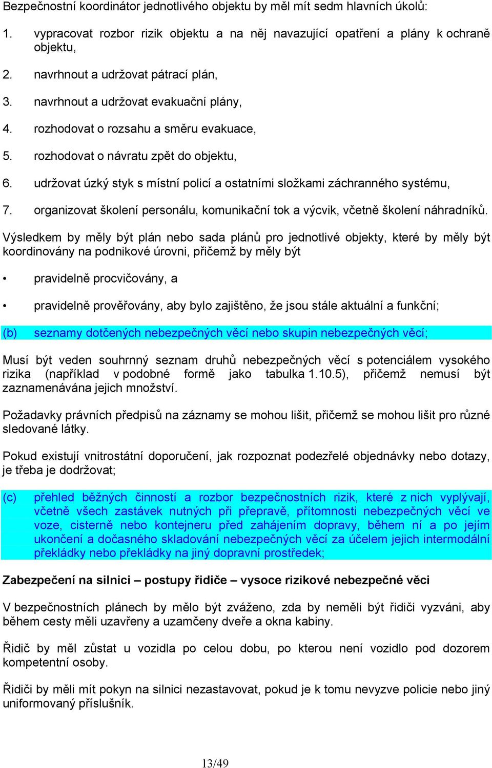 udržovat úzký styk s místní policí a ostatními složkami záchranného systému, 7. organizovat školení personálu, komunikační tok a výcvik, včetně školení náhradníků.