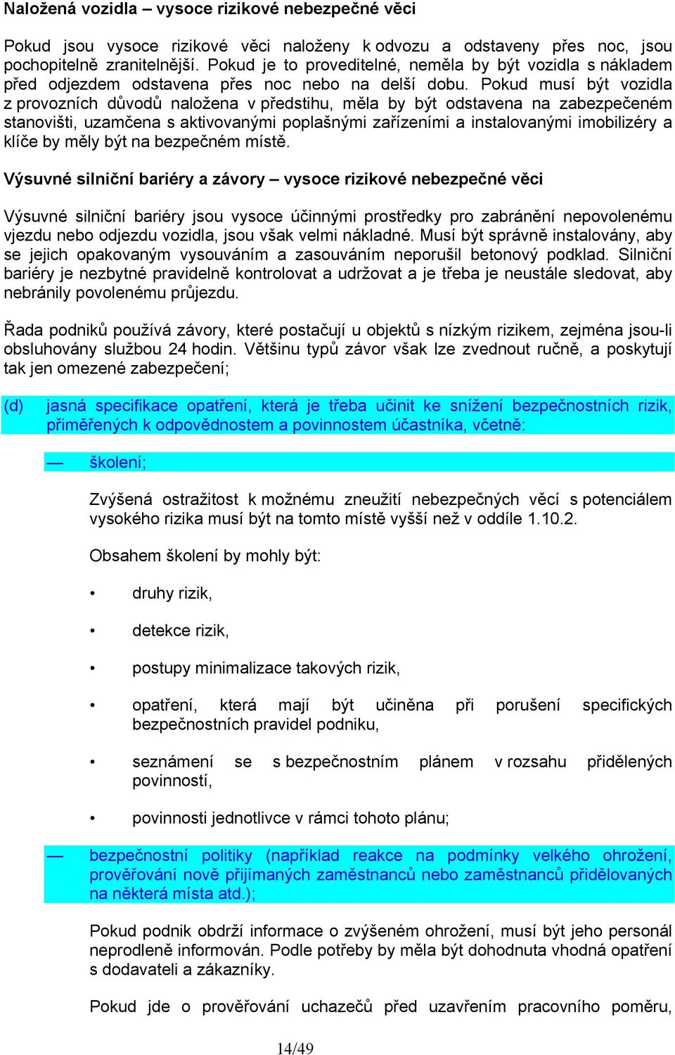 Pokud musí být vozidla z provozních důvodů naložena v předstihu, měla by být odstavena na zabezpečeném stanovišti, uzamčena s aktivovanými poplašnými zařízeními a instalovanými imobilizéry a klíče by