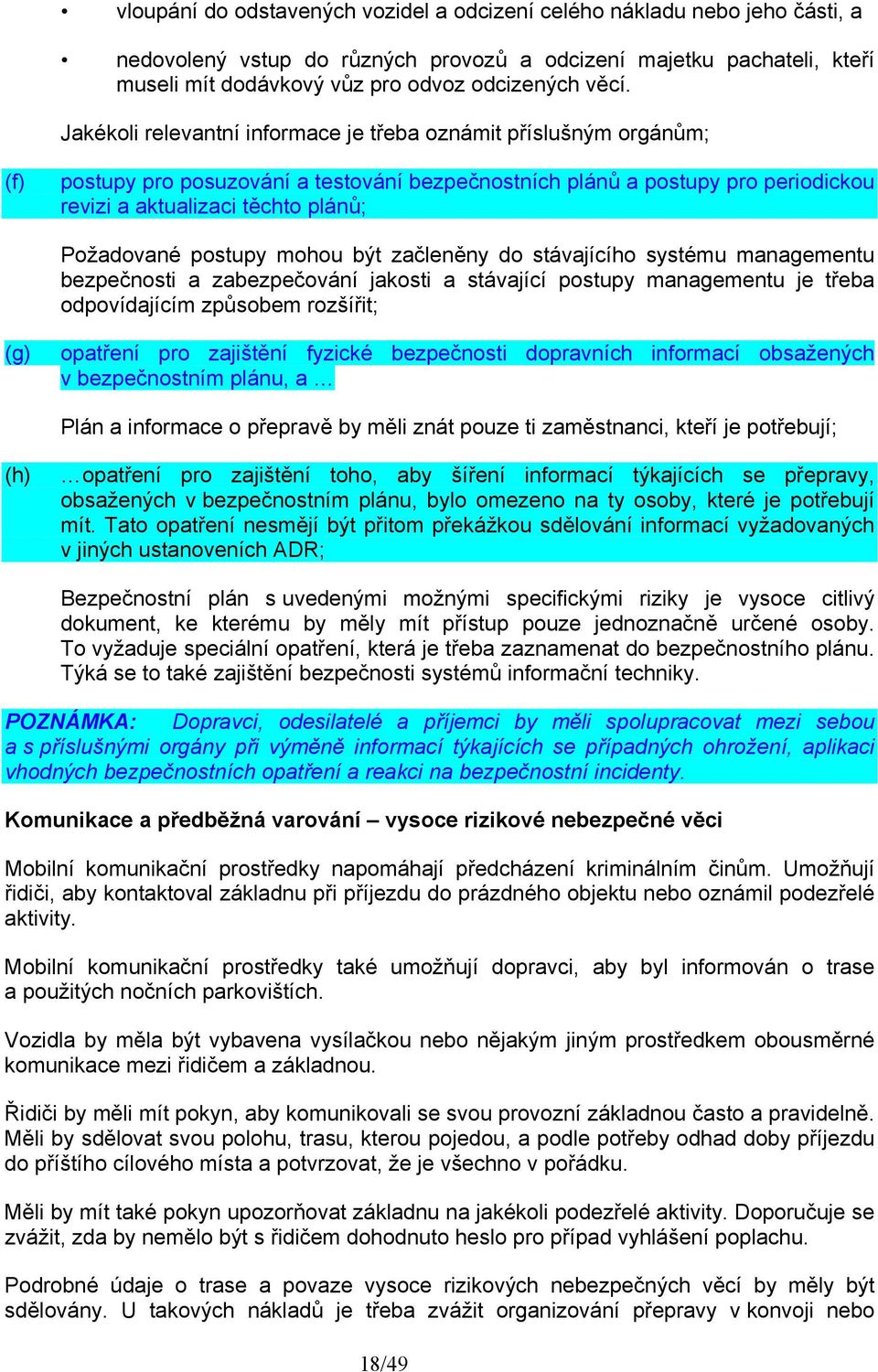 postupy mohou být začleněny do stávajícího systému managementu bezpečnosti a zabezpečování jakosti a stávající postupy managementu je třeba odpovídajícím způsobem rozšířit; (g) opatření pro zajištění