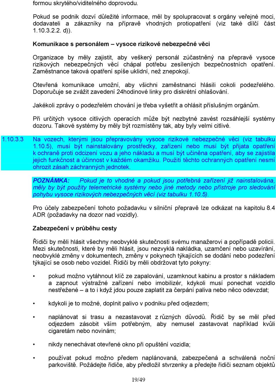 Komunikace s personálem vysoce rizikové nebezpečné věci Organizace by měly zajistit, aby veškerý personál zúčastněný na přepravě vysoce rizikových nebezpečných věcí chápal potřebu zesílených