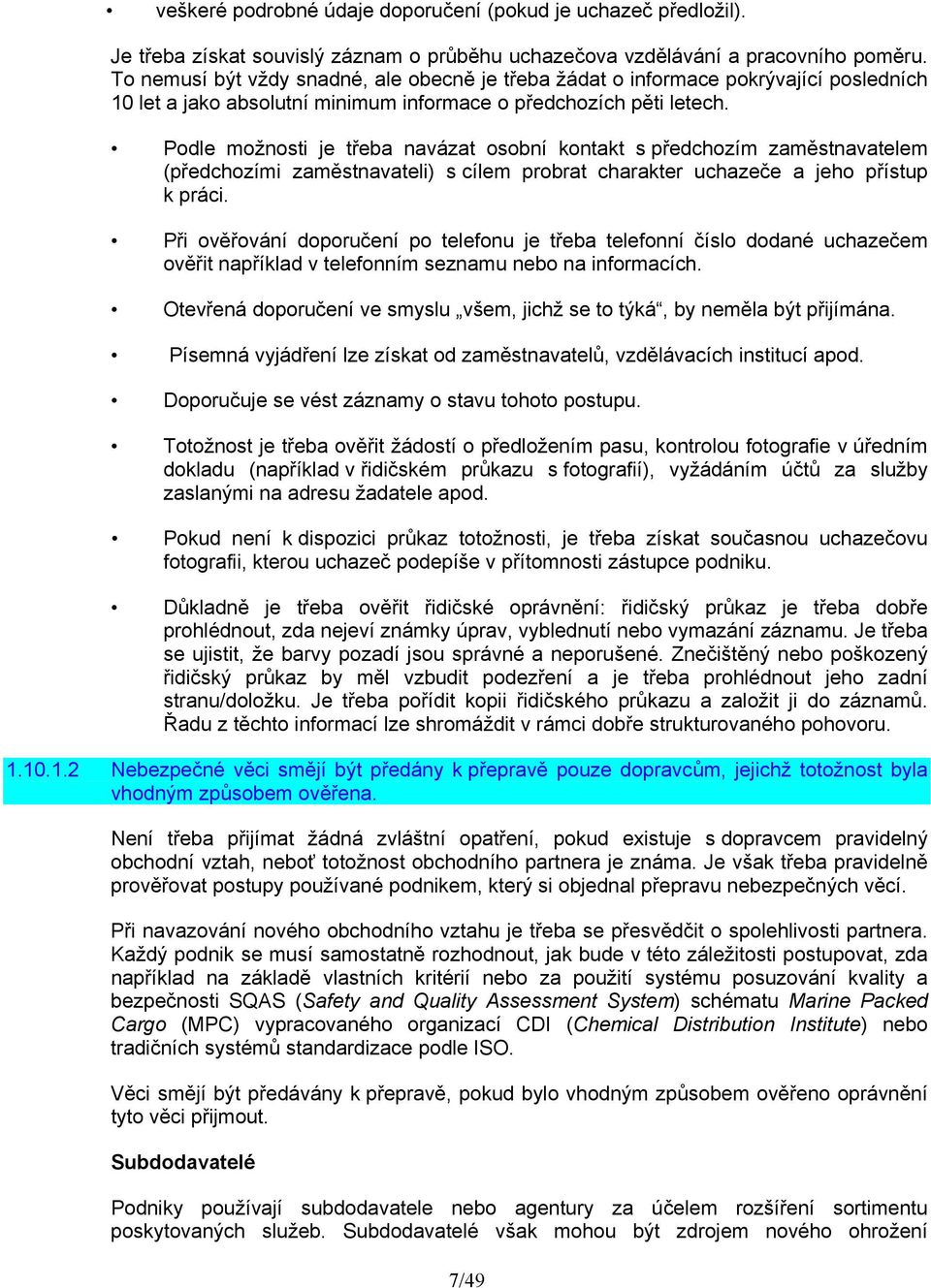 Podle možnosti je třeba navázat osobní kontakt s předchozím zaměstnavatelem (předchozími zaměstnavateli) s cílem probrat charakter uchazeče a jeho přístup k práci.