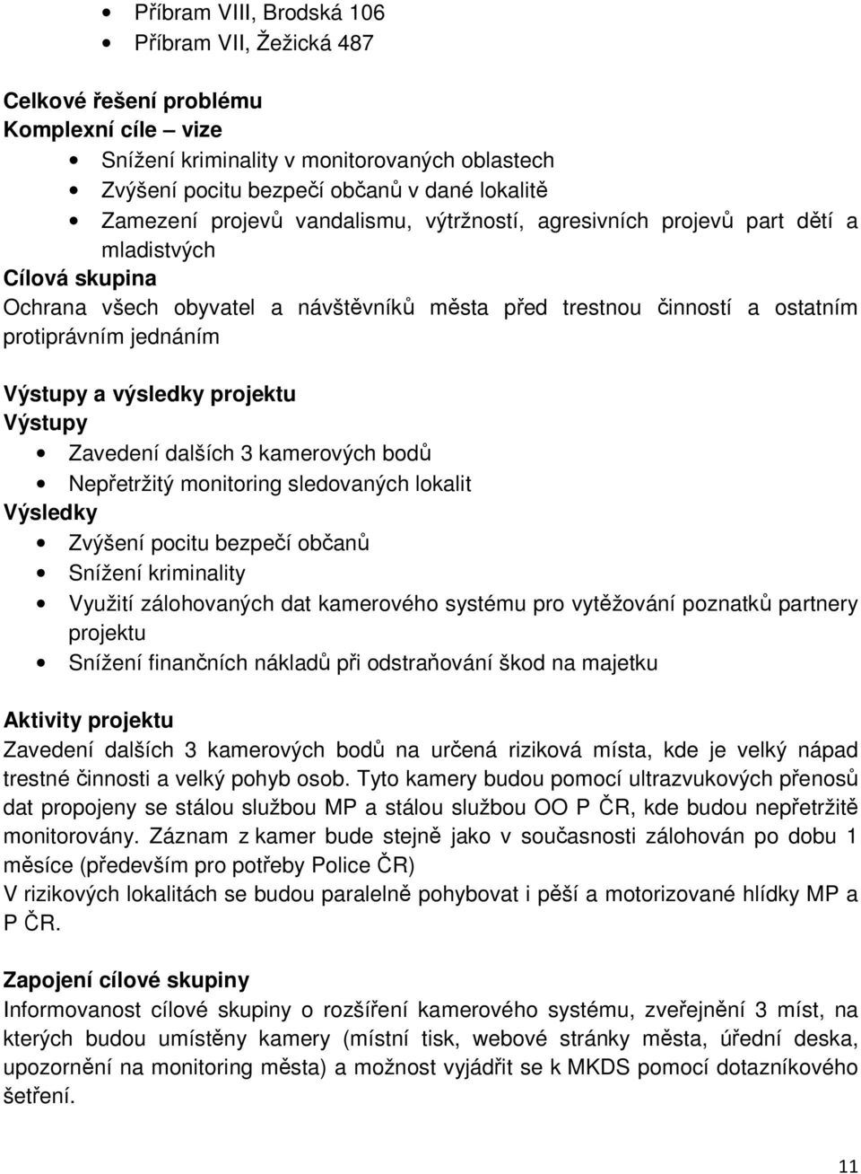 výsledky projektu Výstupy Zavedení dalších 3 kamerových bodů Nepřetržitý monitoring sledovaných lokalit Výsledky Zvýšení pocitu bezpečí občanů Snížení kriminality Využití zálohovaných dat kamerového