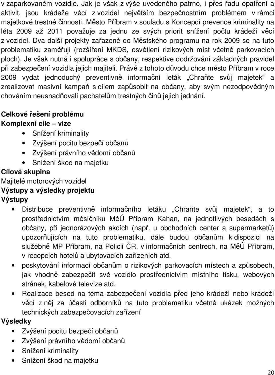 Dva další projekty zařazené do Městského programu na rok 2009 se na tuto problematiku zaměřují (rozšíření MKDS, osvětlení rizikových míst včetně parkovacích ploch).